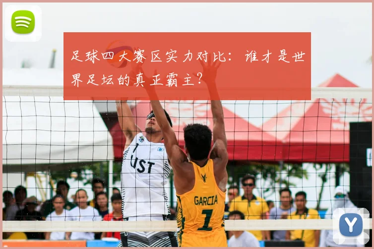 足球四大赛区实力对比：谁才是世界足坛的真正霸主？