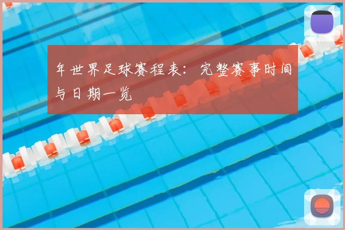 年世界足球赛程表:完整赛事时间与日期一览
