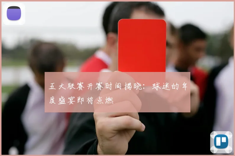 五大联赛开赛时间揭晓:球迷的年度盛宴即将点燃