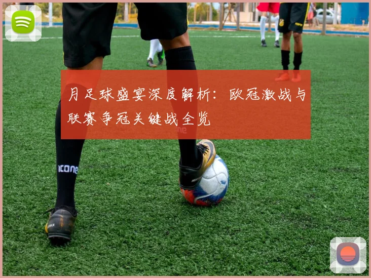 月足球盛宴深度解析:欧冠激战与联赛争冠关键战全览